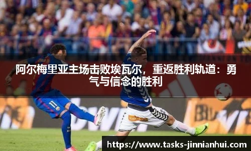 阿尔梅里亚主场击败埃瓦尔，重返胜利轨道：勇气与信念的胜利
