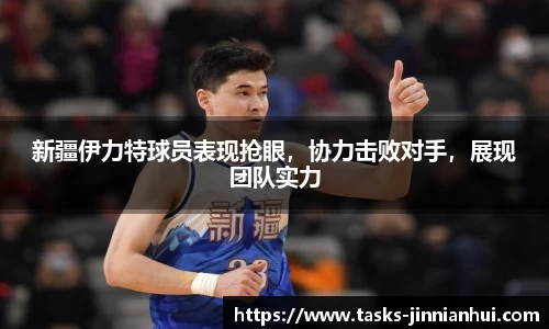 新疆伊力特球员表现抢眼，协力击败对手，展现团队实力