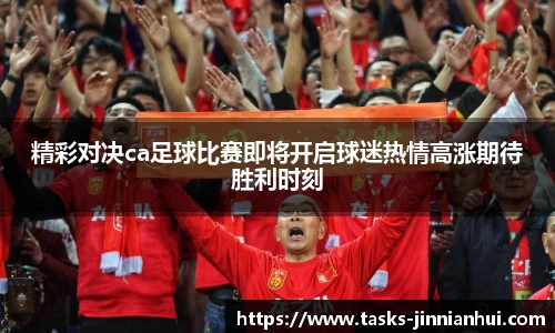 精彩对决ca足球比赛即将开启球迷热情高涨期待胜利时刻