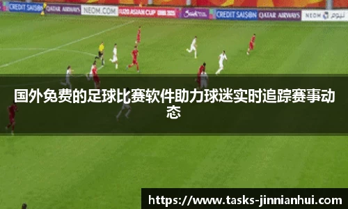 国外免费的足球比赛软件助力球迷实时追踪赛事动态
