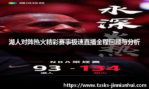 湖人对阵热火精彩赛事极速直播全程回顾与分析