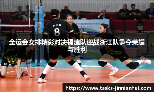 全运会女排精彩对决福建队迎战浙江队争夺荣耀与胜利