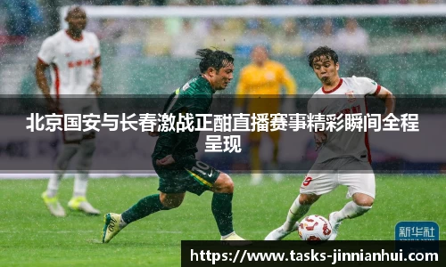 北京国安与长春激战正酣直播赛事精彩瞬间全程呈现