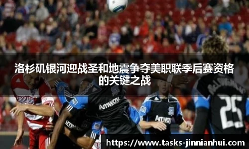 洛杉矶银河迎战圣和地震争夺美职联季后赛资格的关键之战