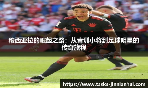 穆西亚拉的崛起之路：从青训小将到足球明星的传奇旅程