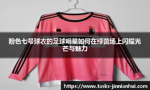 粉色七号球衣的足球明星如何在绿茵场上闪耀光芒与魅力